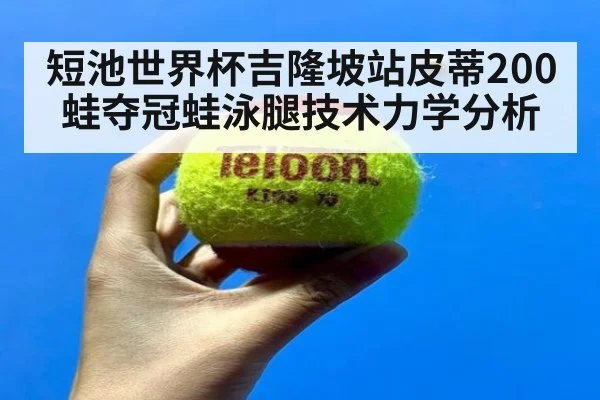 短池世界杯吉隆坡站皮蒂200蛙夺冠蛙泳腿技术力学分析
